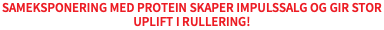 Sameksponering med protein skaper impulssalg og gir stor uplift i rullering!